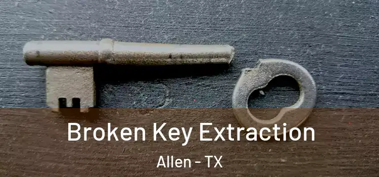  Broken Key Extraction Allen - TX